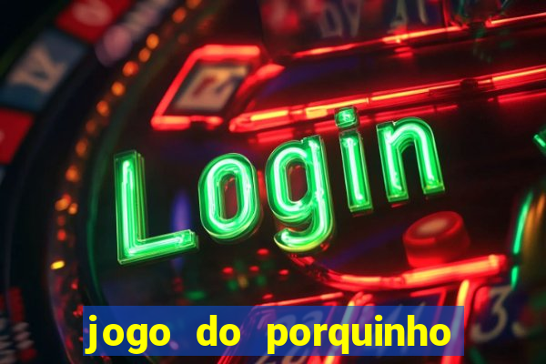 jogo do porquinho para ganhar dinheiro